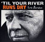 Eric Burdon : 'Til Your River Runs Dry